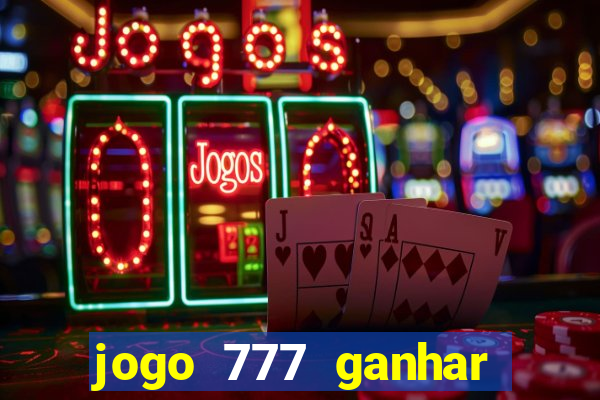 jogo 777 ganhar dinheiro de verdade